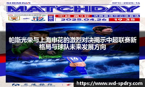 帕斯光荣与上海申花的激烈对决揭示中超联赛新格局与球队未来发展方向