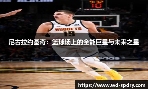 尼古拉约基奇：篮球场上的全能巨星与未来之星