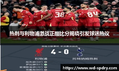热刺与利物浦激战正酣比分揭晓引发球迷热议
